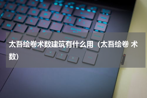 太吾绘卷术数建筑有什么用（太吾绘卷 术数）