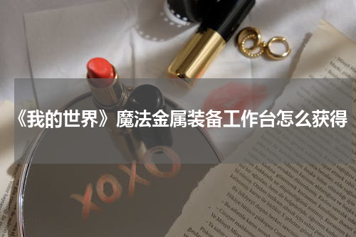 《我的世界》魔法金属装备工作台怎么获得