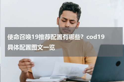 使命召唤19推荐配置有哪些？cod19具体配置图文一览
