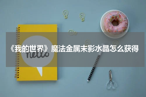 《我的世界》魔法金属末影水晶怎么获得