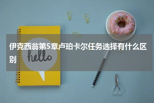 伊克西翁第5章卢珀卡尔任务选择有什么区别