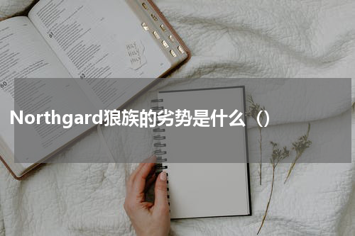 Northgard狼族的劣势是什么（）