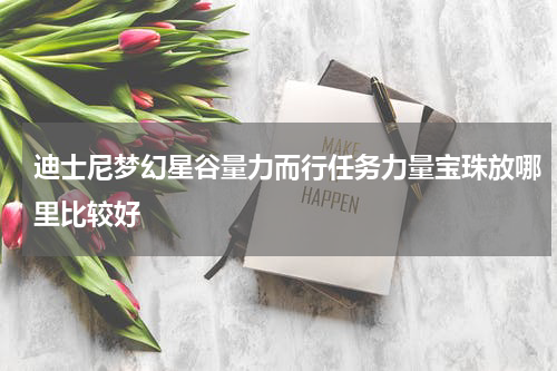 迪士尼梦幻星谷量力而行任务力量宝珠放哪里比较好