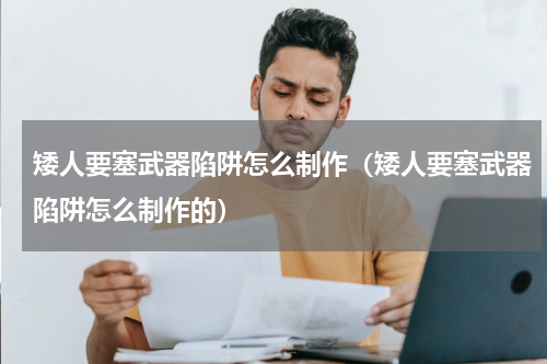 矮人要塞武器陷阱怎么制作（矮人要塞武器陷阱怎么制作的）