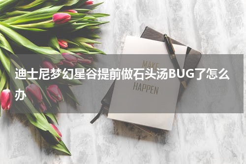 迪士尼梦幻星谷提前做石头汤BUG了怎么办