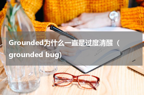 Grounded为什么一直是过度清醒（grounded bug）