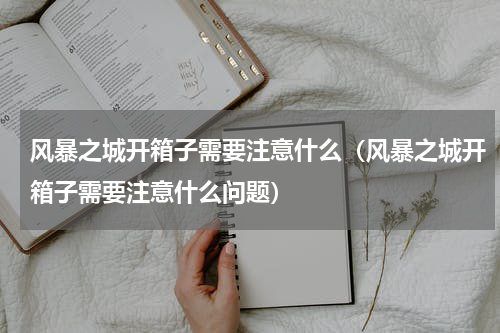 风暴之城开箱子需要注意什么（风暴之城开箱子需要注意什么问题）