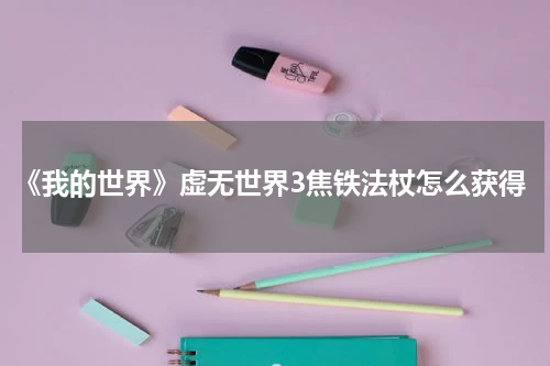 《我的世界》虚无世界3焦铁法杖怎么获得