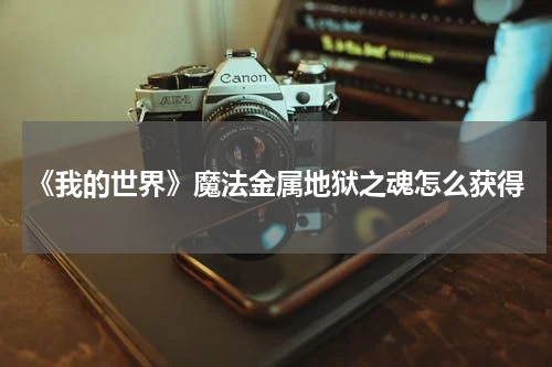 《我的世界》魔法金属地狱之魂怎么获得