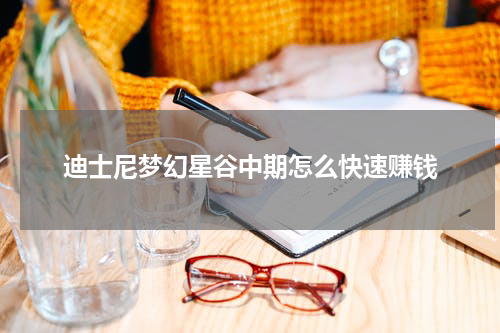 迪士尼梦幻星谷中期怎么快速赚钱