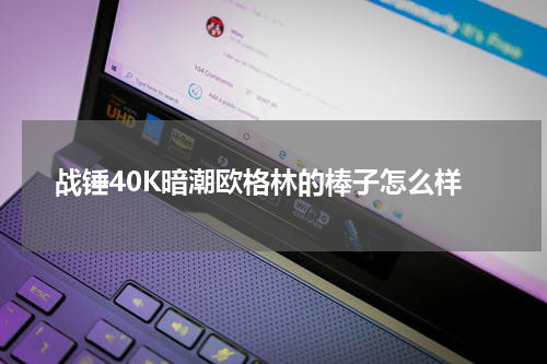 战锤40K暗潮欧格林的棒子怎么样