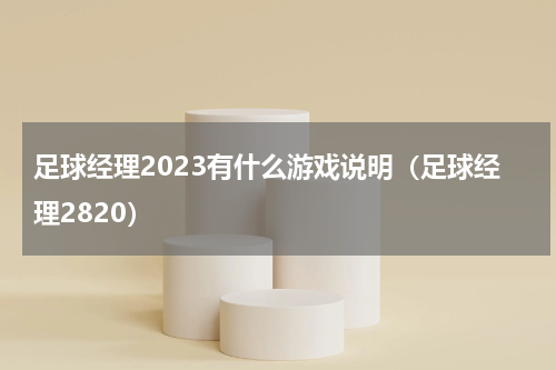 足球经理2023有什么游戏说明（足球经理2820）