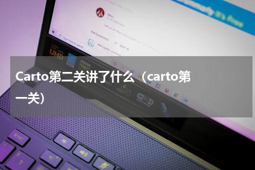 Carto第二关讲了什么（carto第一关）