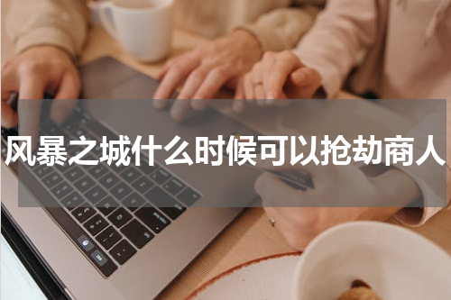 风暴之城什么时候可以抢劫商人