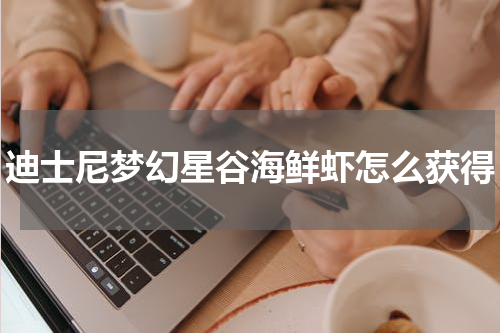 迪士尼梦幻星谷海鲜虾怎么获得