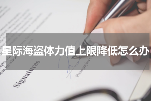 星际海盗体力值上限降低怎么办