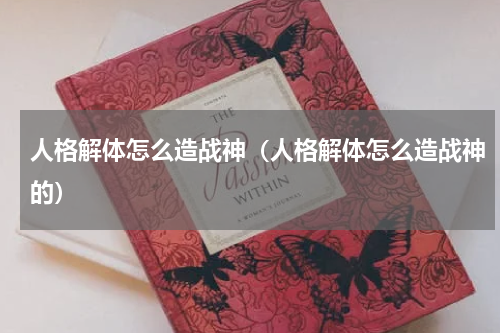 人格解体怎么造战神（人格解体怎么造战神的）