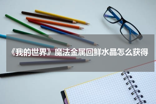 《我的世界》魔法金属回鲜水晶怎么获得