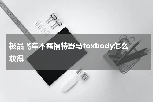 极品飞车不羁福特野马foxbody怎么获得