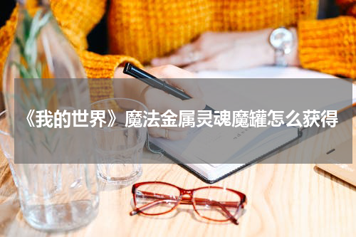 《我的世界》魔法金属灵魂魔罐怎么获得