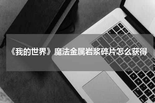 《我的世界》魔法金属岩浆碎片怎么获得