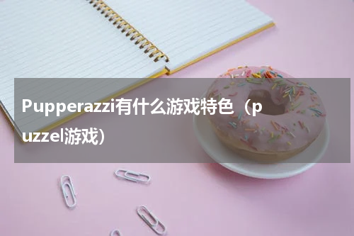 Pupperazzi有什么游戏特色（puzzel游戏）