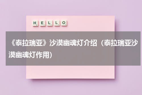 《泰拉瑞亚》沙漠幽魂灯介绍（泰拉瑞亚沙漠幽魂灯作用）