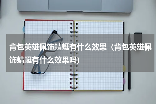 背包英雄佩饰蜻蜓有什么效果（背包英雄佩饰蜻蜓有什么效果吗）