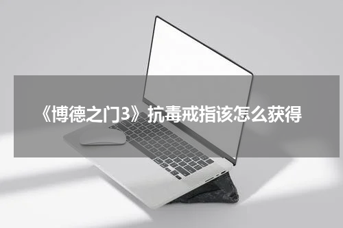 《博德之门3》抗毒戒指该怎么获得