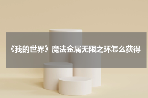 《我的世界》魔法金属无限之环怎么获得