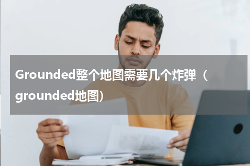 Grounded整个地图需要几个炸弹（grounded地图）