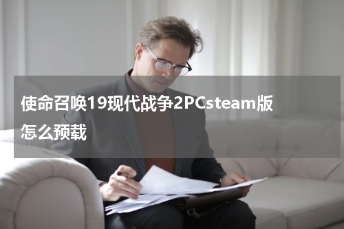 使命召唤19现代战争2PCsteam版怎么预载