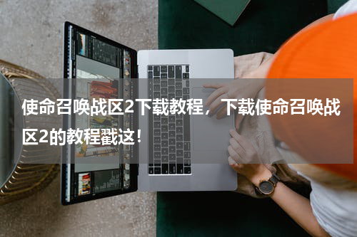 使命召唤战区2下载教程,下载使命召唤战区2的教程戳这!