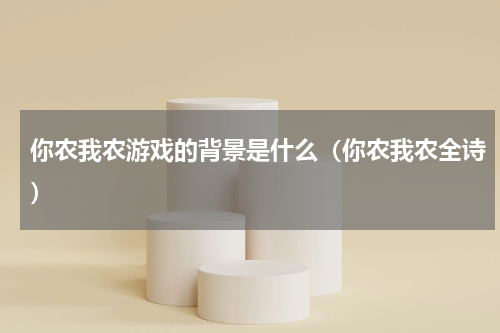 你农我农游戏的背景是什么（你农我农全诗）