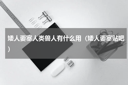 矮人要塞人类兽人有什么用（矮人要塞贴吧）