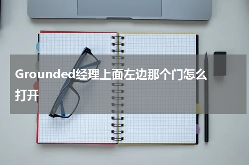 Grounded经理上面左边那个门怎么打开