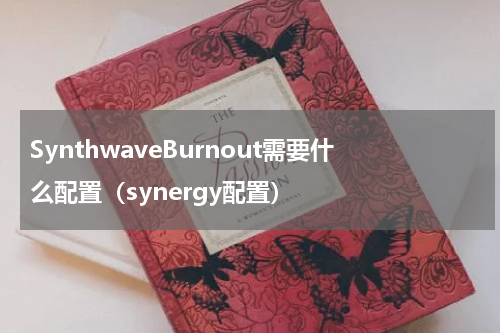 SynthwaveBurnout需要什么配置（synergy配置）