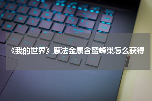 《我的世界》魔法金属含蜜蜂巢怎么获得