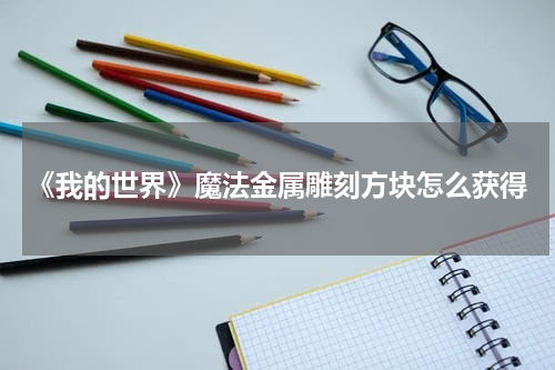 《我的世界》魔法金属雕刻方块怎么获得