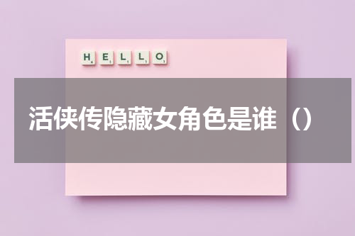 活侠传隐藏女角色是谁（）