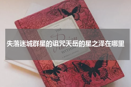 失落迷城群星的诅咒天岳的星之泽在哪里