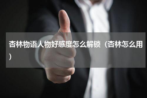 杏林物语人物好感度怎么解锁（杏林怎么用）