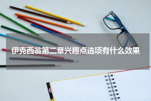 伊克西翁第二章兴趣点选项有什么效果