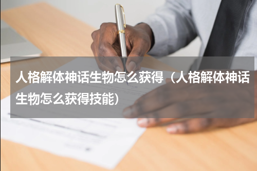 人格解体神话生物怎么获得（人格解体神话生物怎么获得技能）