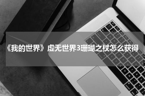 《我的世界》虚无世界3珊瑚之杖怎么获得