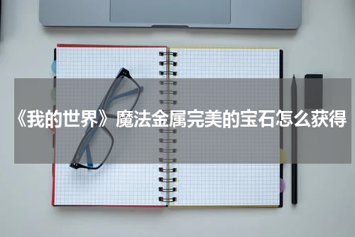 《我的世界》魔法金属完美的宝石怎么获得