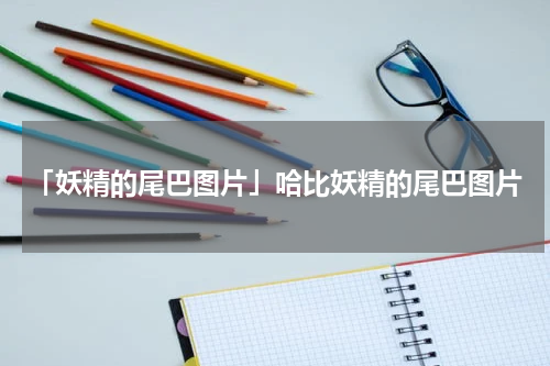 「妖精的尾巴图片」哈比妖精的尾巴图片