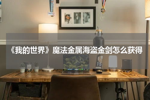 《我的世界》魔法金属海盗金剑怎么获得