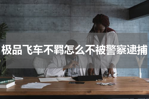极品飞车不羁怎么不被警察逮捕