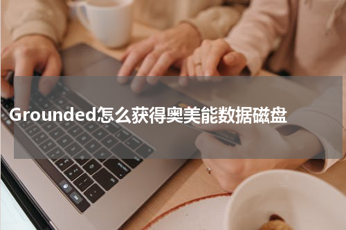 Grounded怎么获得奥美能数据磁盘